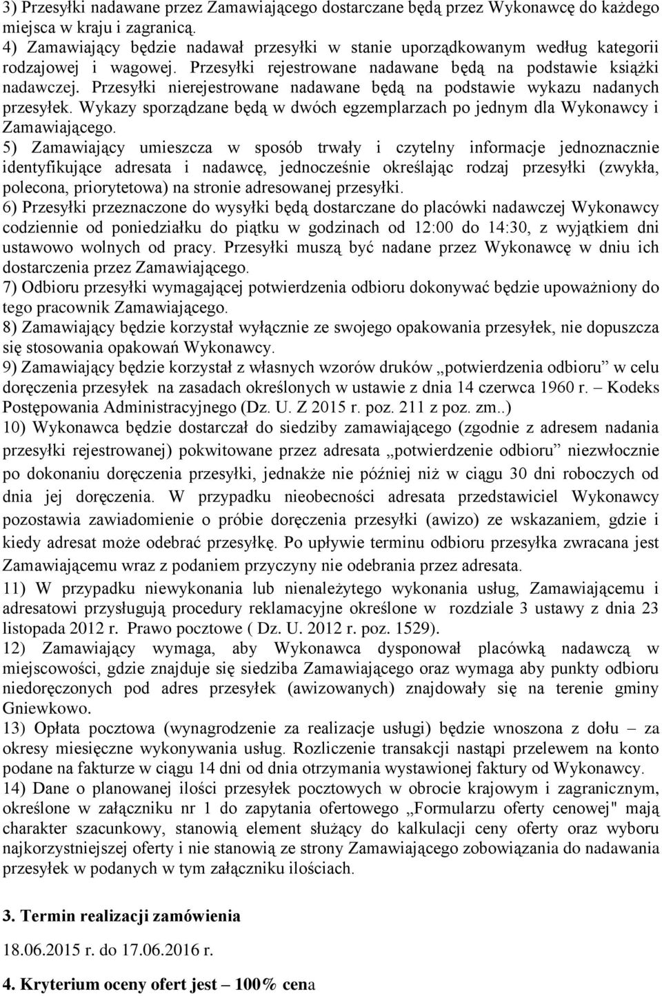 Przesyłki nierejestrowane nadawane będą na podstawie wykazu nadanych przesyłek. Wykazy sporządzane będą w dwóch egzemplarzach po jednym dla Wykonawcy i Zamawiającego.
