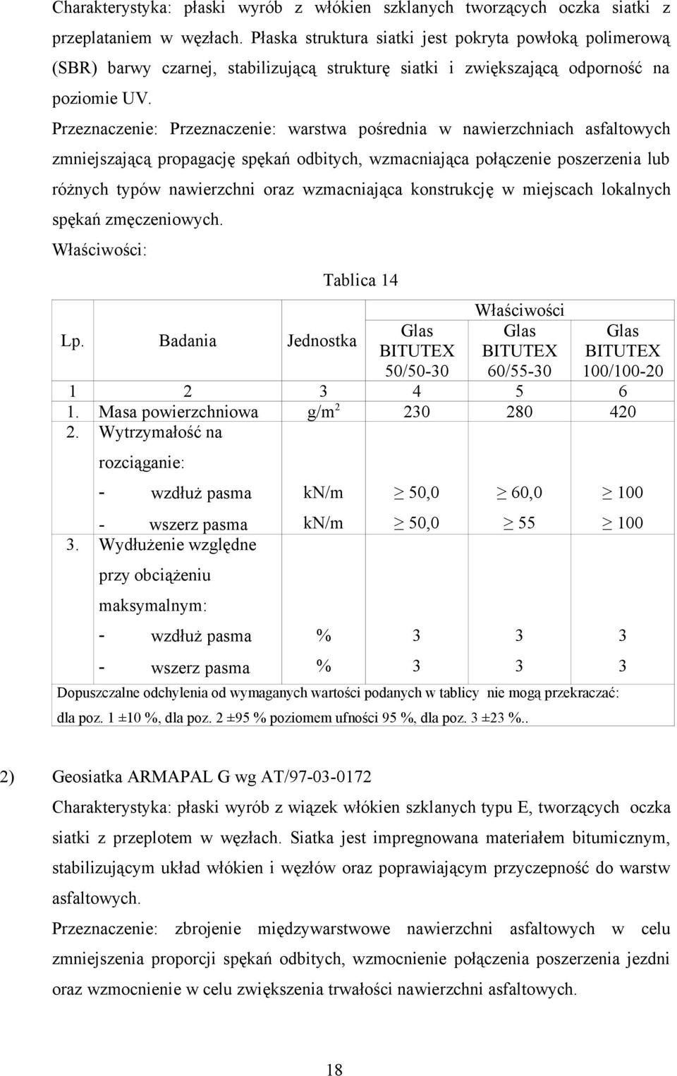 Przeznaczenie: Przeznaczenie: warstwa pośrednia w nawierzchniach asfaltowych zmniejszającą propagację spękań odbitych, wzmacniająca połączenie poszerzenia lub różnych typów nawierzchni oraz