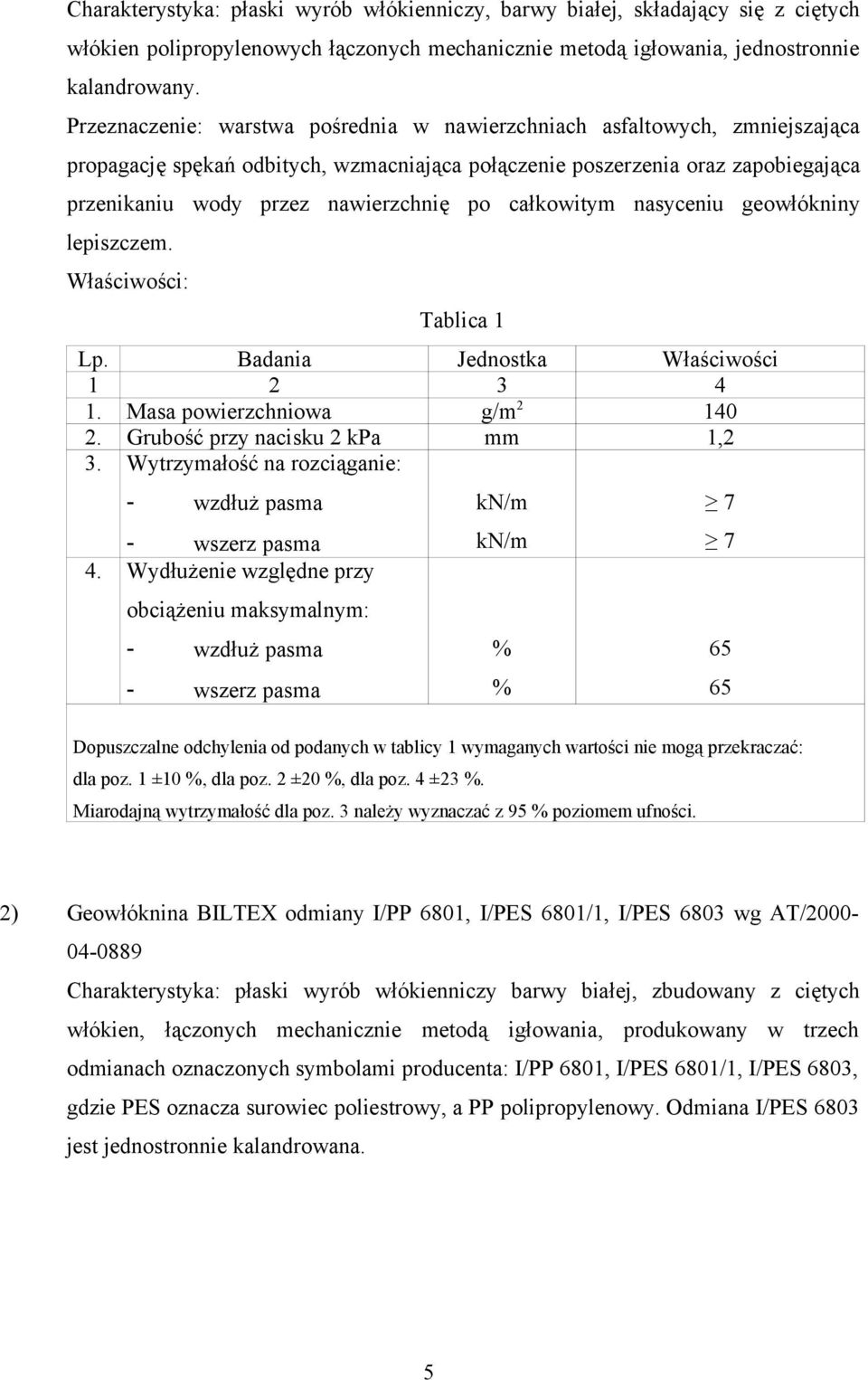 całkowitym nasyceniu geowłókniny lepiszczem. Właściwości: Tablica 1 Lp. Badania Jednostka Właściwości 1 2 4 1. Masa powierzchniowa g/m 2 140 2. Grubość przy nacisku 2 kpa mm 1,2.