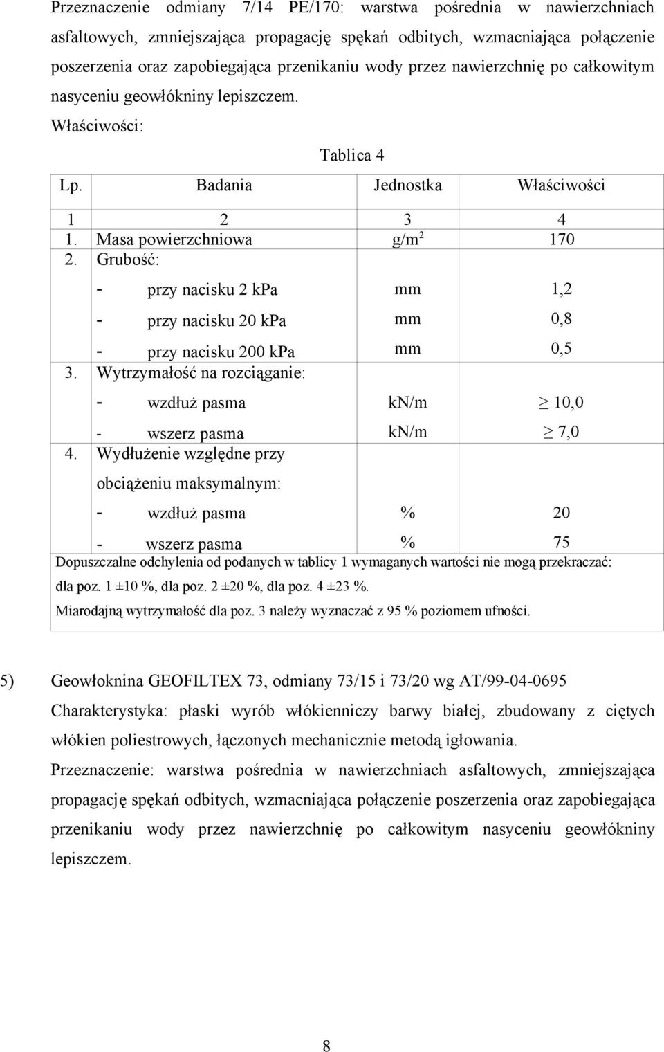 Grubość: - przy nacisku 2 kpa - przy nacisku 20 kpa - przy nacisku 200 kpa. Wytrzymałość na rozciąganie: 4.