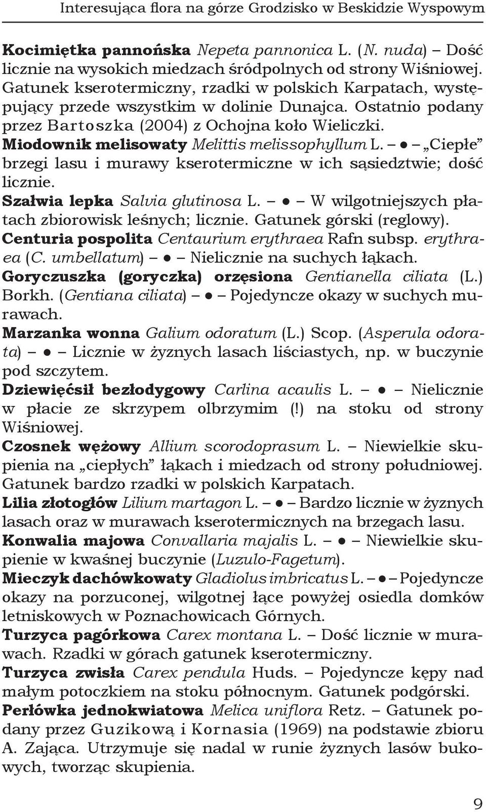 Miodownik melisowaty Melittis melissophyllum L. Ciepłe brzegi lasu i murawy kserotermiczne w ich sąsiedztwie; dość licznie. Szałwia lepka Salvia glutinosa L.