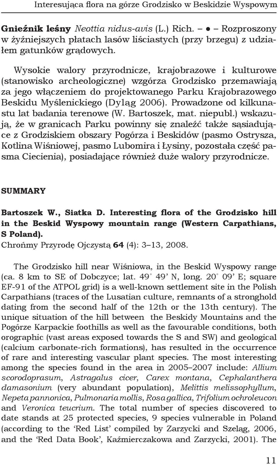 Wysokie walory przyrodnicze, krajobrazowe i kulturowe (stanowisko archeologiczne) wzgórza Grodzisko przemawiają za jego włączeniem do projektowanego Parku Krajobrazowego Beskidu Myślenickiego (Dyląg