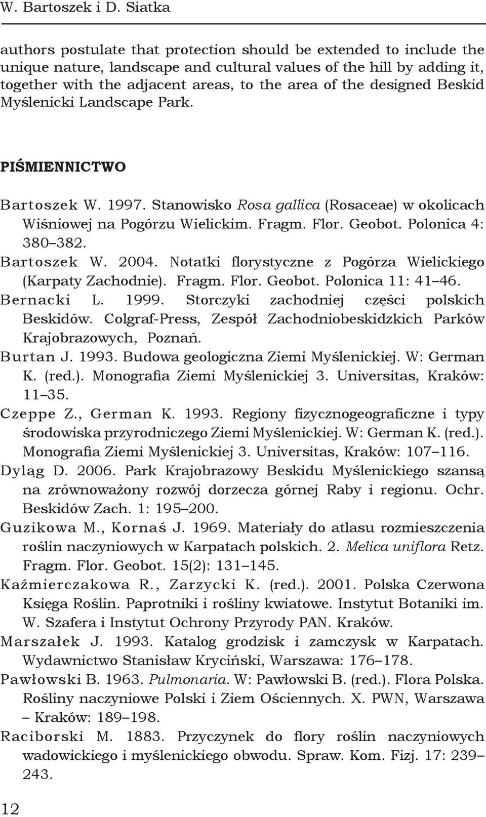 designed Beskid Myślenicki Landscape Park. PIŚMIENNICTWO Bartoszek W. 1997. Stanowisko Rosa gallica (Rosaceae) w okolicach Wiśniowej na Pogórzu Wielickim. Fragm. Flor. Geobot. Polonica 4: 380 382.
