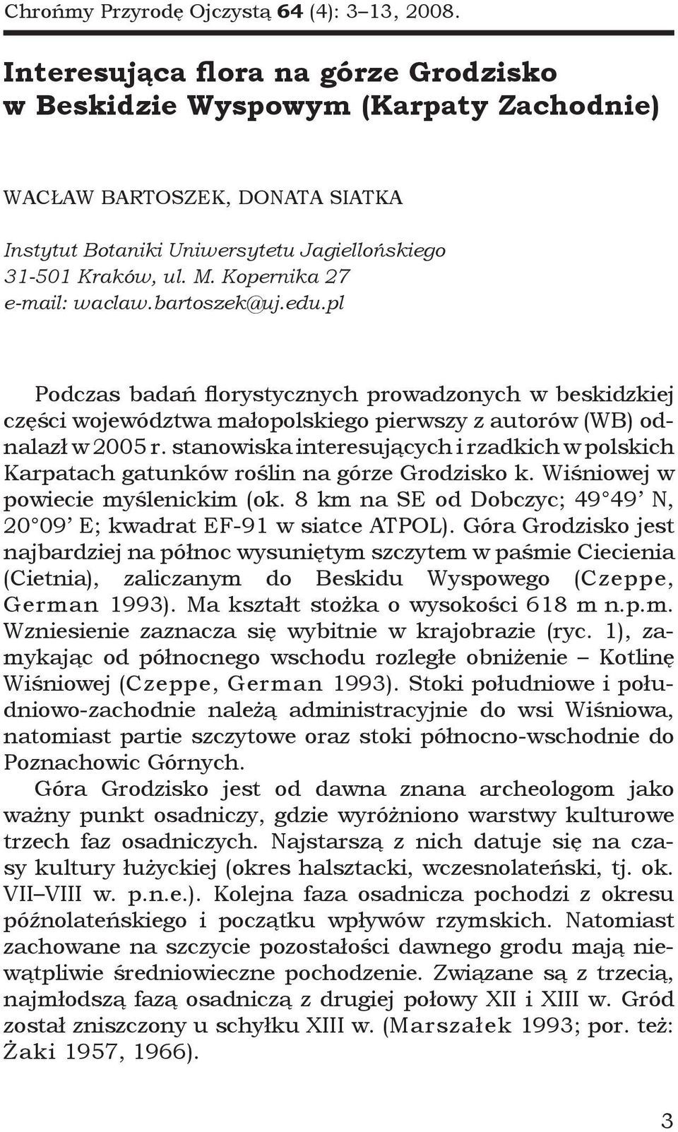 Kopernika 27 e-mail: waclaw.bartoszek@uj.edu.pl Podczas badań florystycznych prowadzonych w beskidzkiej części województwa małopolskiego pierwszy z autorów (WB) odnalazł w 2005 r.