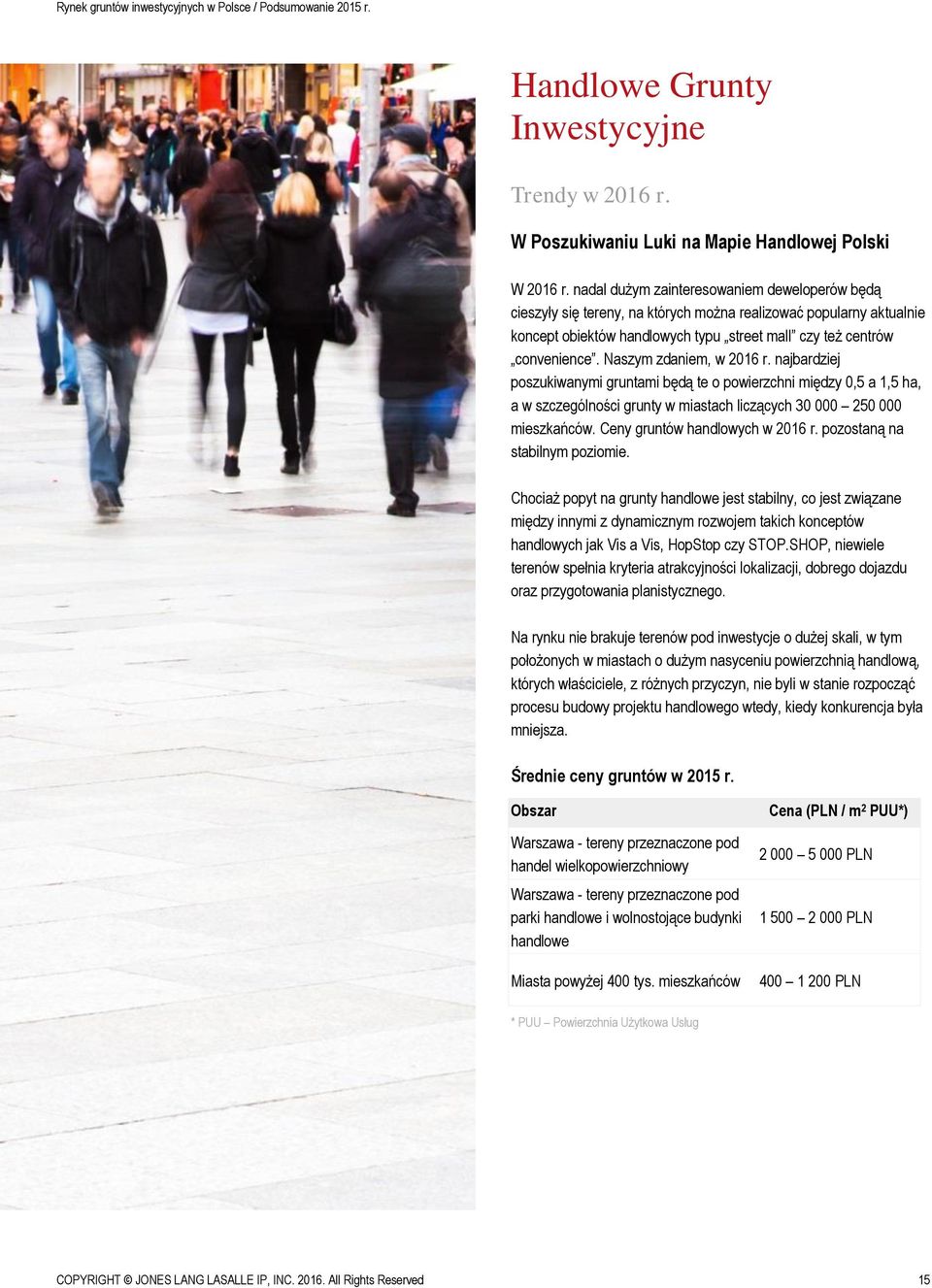 Naszym zdaniem, w 2016 r. najbardziej poszukiwanymi gruntami będą te o powierzchni między 0,5 a 1,5 ha, a w szczególności grunty w miastach liczących 30 000 250 000 mieszkańców.