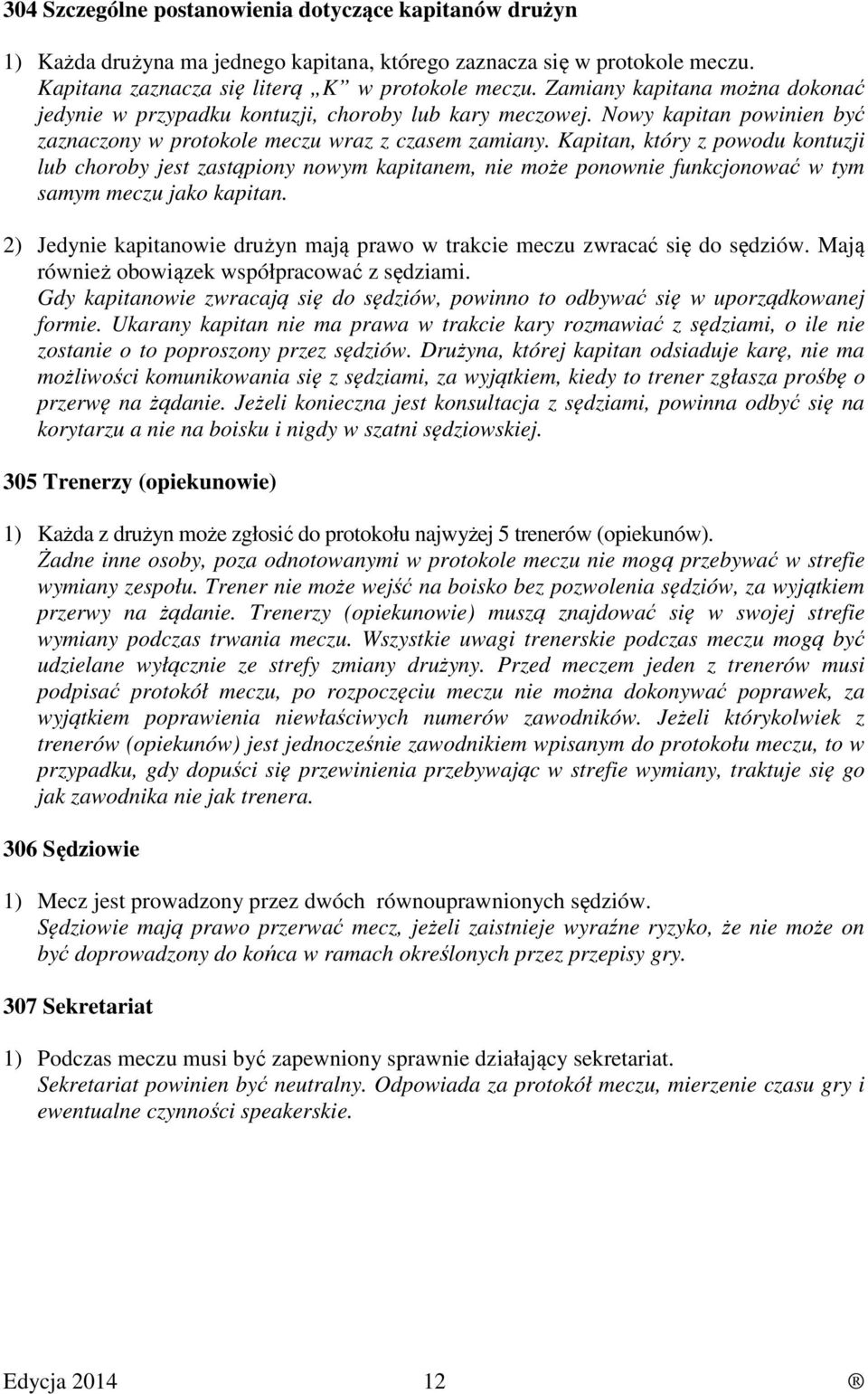 Kapitan, który z powodu kontuzji lub choroby jest zastąpiony nowym kapitanem, nie może ponownie funkcjonować w tym samym meczu jako kapitan.