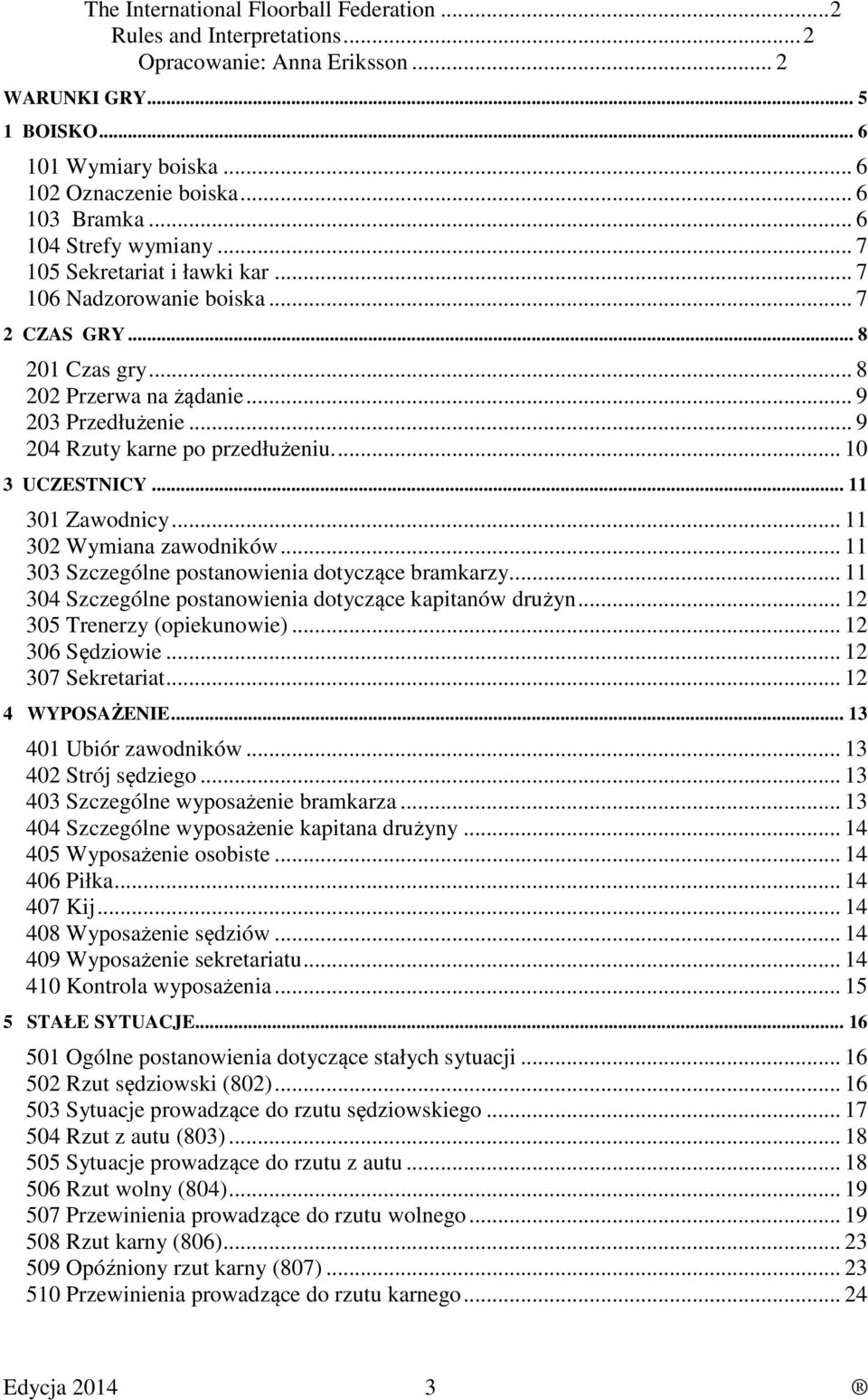 .. 9 204 Rzuty karne po przedłużeniu.... 10 3 UCZESTNICY... 11 301 Zawodnicy... 11 302 Wymiana zawodników... 11 303 Szczególne postanowienia dotyczące bramkarzy.
