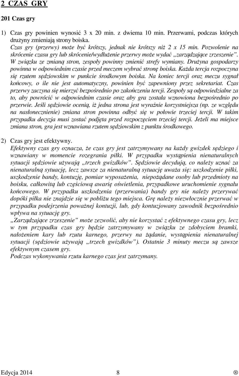 W związku ze zmianą stron, zespoły powinny zmienić strefy wymiany. Drużyna gospodarzy powinna w odpowiednim czasie przed meczem wybrać stronę boiska.