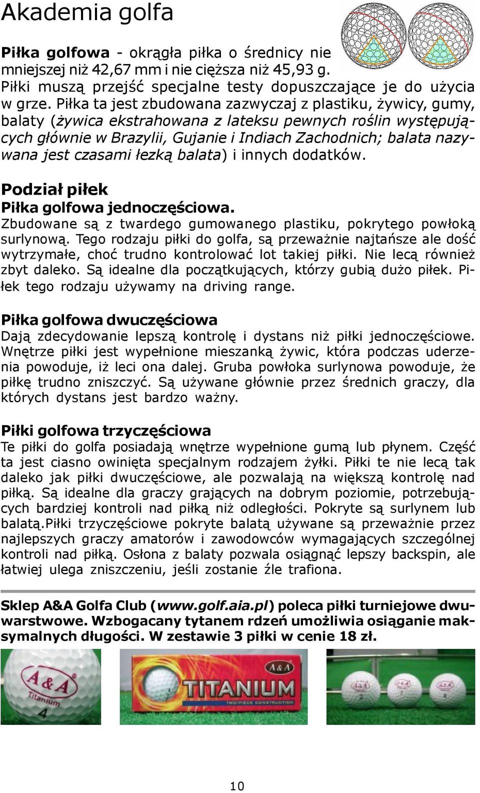 czasami ³ezk¹ balata) i innych dodatków. Podzia³ pi³ek Pi³ka golfowa jednoczêœciowa. Zbudowane s¹ z twardego gumowanego plastiku, pokrytego pow³ok¹ surlynow¹.