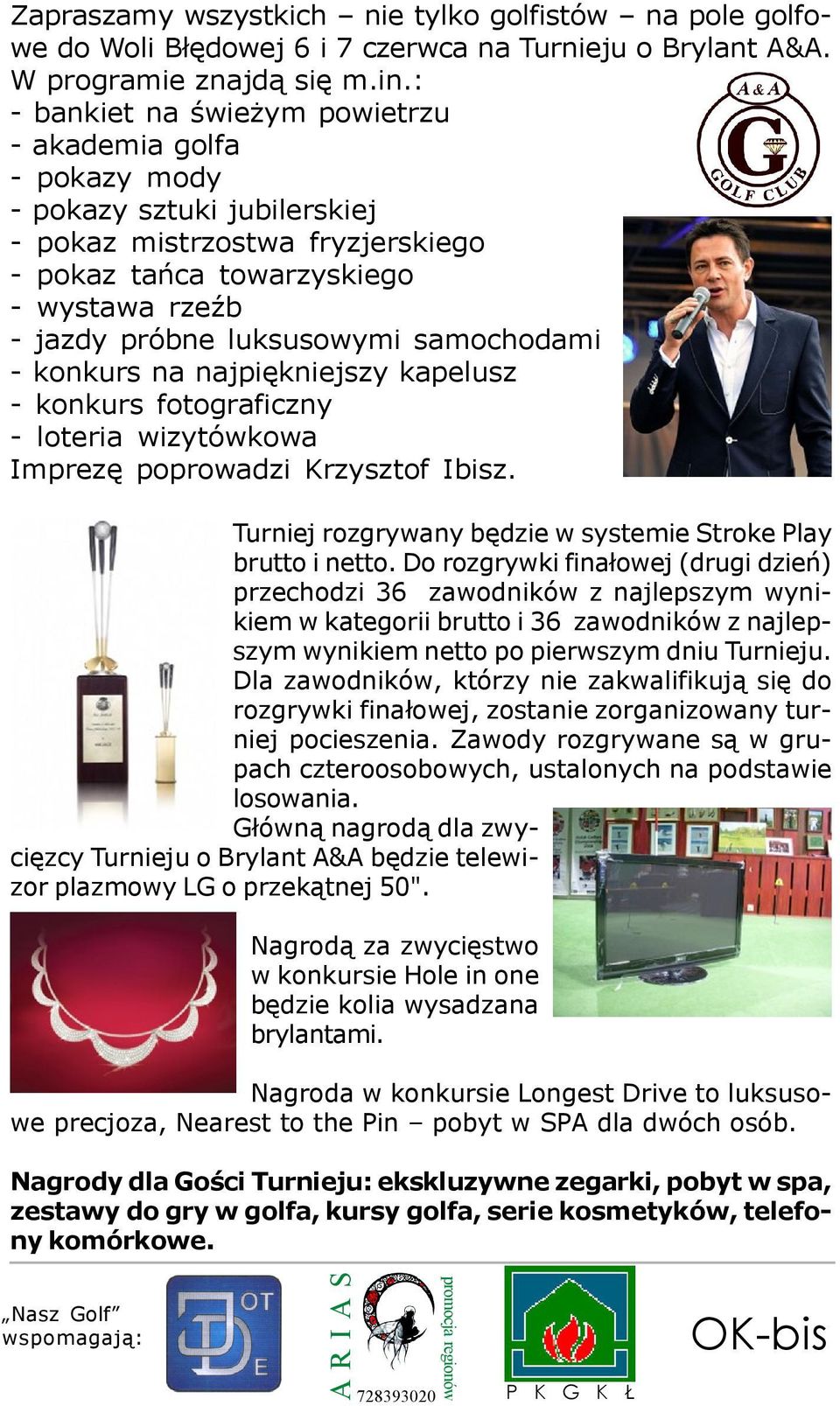 samochodami - konkurs na najpiêkniejszy kapelusz - konkurs fotograficzny - loteria wizytówkowa Imprezê poprowadzi Krzysztof Ibisz. Turniej rozgrywany bêdzie w systemie Stroke Play brutto i netto.