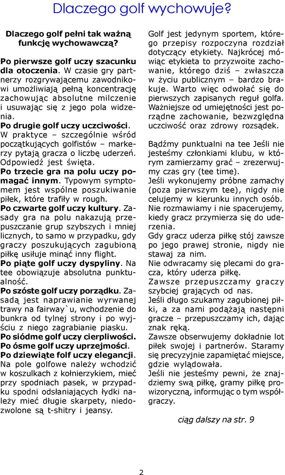 W praktyce szczególnie wœród pocz¹tkuj¹cych golfistów markerzy pytaj¹ gracza o liczbê uderzeñ. OdpowiedŸ jest œwiêta. Po trzecie gra na polu uczy pomagaæ innym.