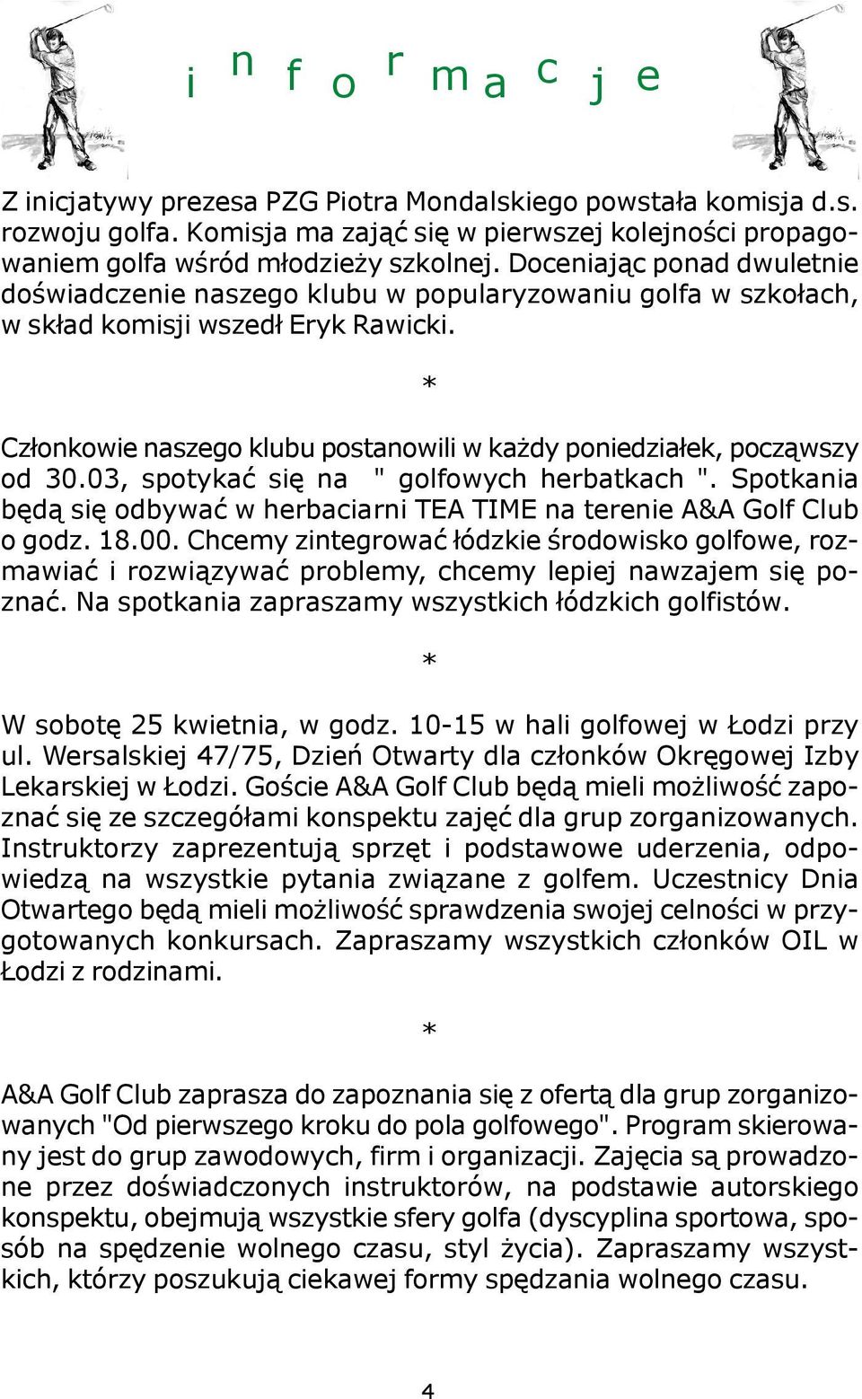 * Cz³onkowie naszego klubu postanowili w ka dy poniedzia³ek, pocz¹wszy od 30.03, spotykaæ siê na " golfowych herbatkach ".
