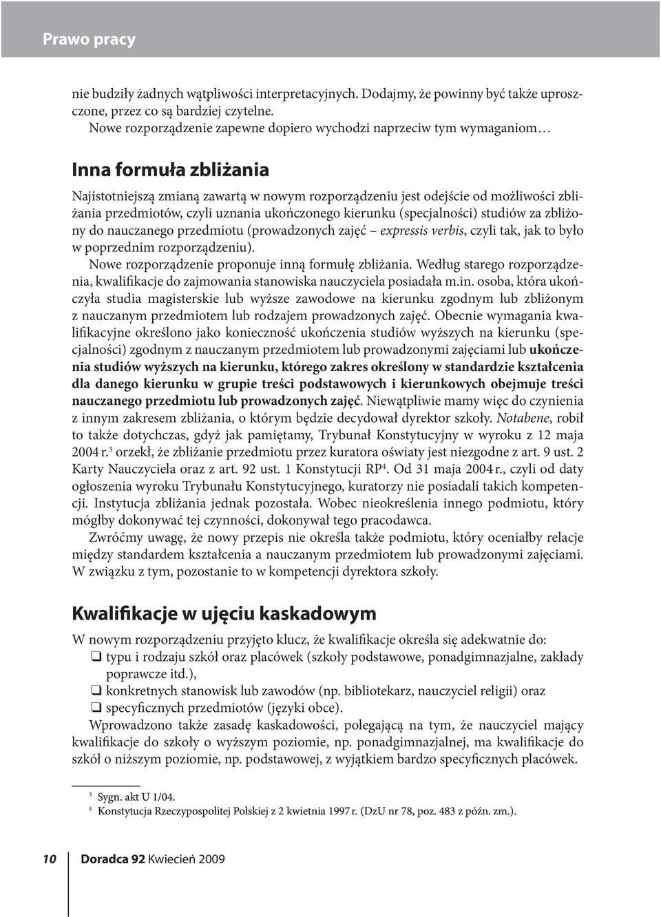 czyli uznania ukończonego kierunku (specjalności) studiów za zbliżony do nauczanego przedmiotu (prowadzonych zajęć expressis verbis, czyli tak, jak to było w poprzednim rozporządzeniu).