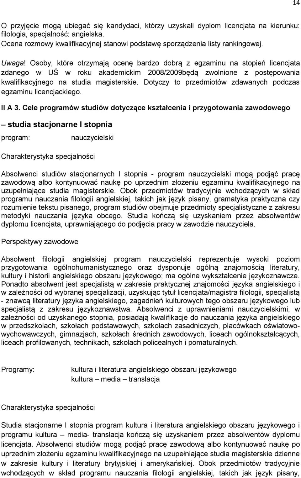 Osoby, które otrzymają ocenę bardzo dobrą z egzaminu na stopień licencjata zdanego w UŚ w roku akademickim 008/009będą zwolnione z postępowania kwalifikacyjnego na studia magisterskie.