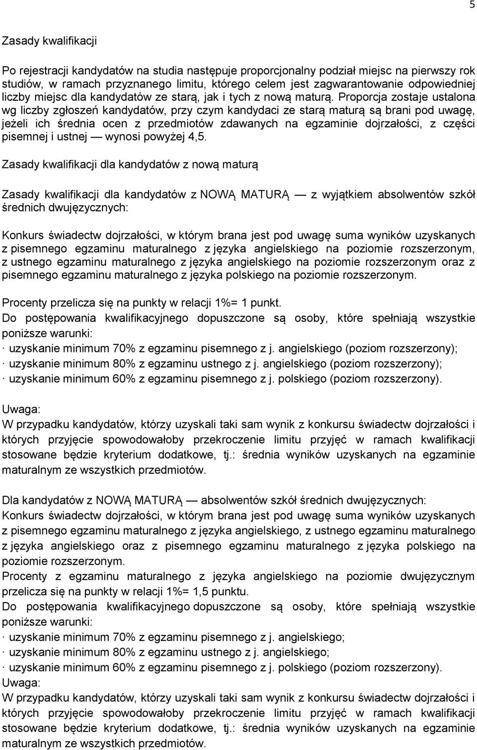 Proporcja zostaje ustalona wg liczby zgłoszeń kandydatów, przy czym kandydaci ze starą maturą są brani pod uwagę, jeżeli ich średnia ocen z ów zdawanych na egzaminie dojrzałości, z części pisemnej i