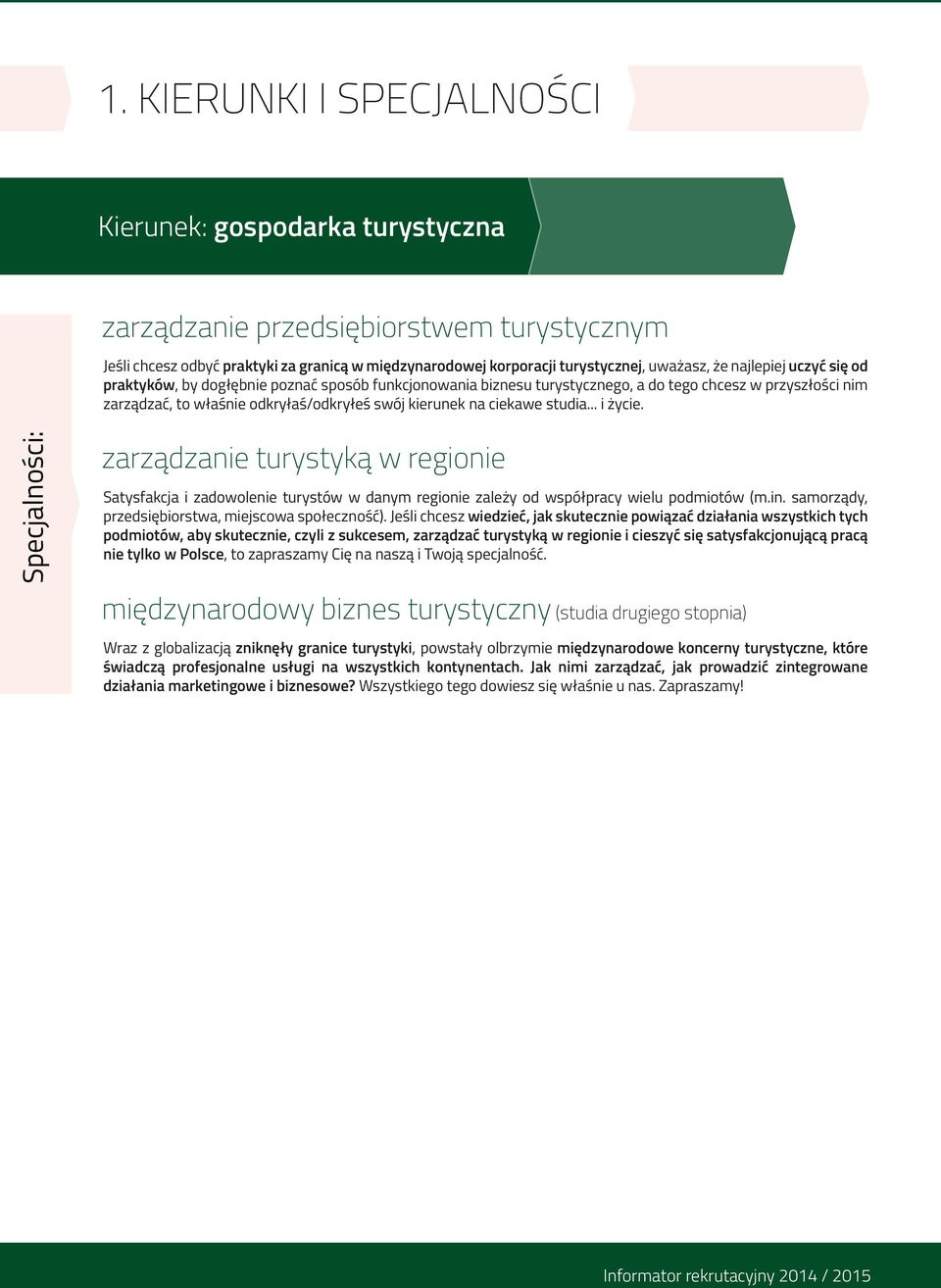 studia... i życie. Specjalności: zarządzanie turystyką w regionie Satysfakcja i zadowolenie turystów w danym regionie zależy od współpracy wielu podmiotów (m.in.