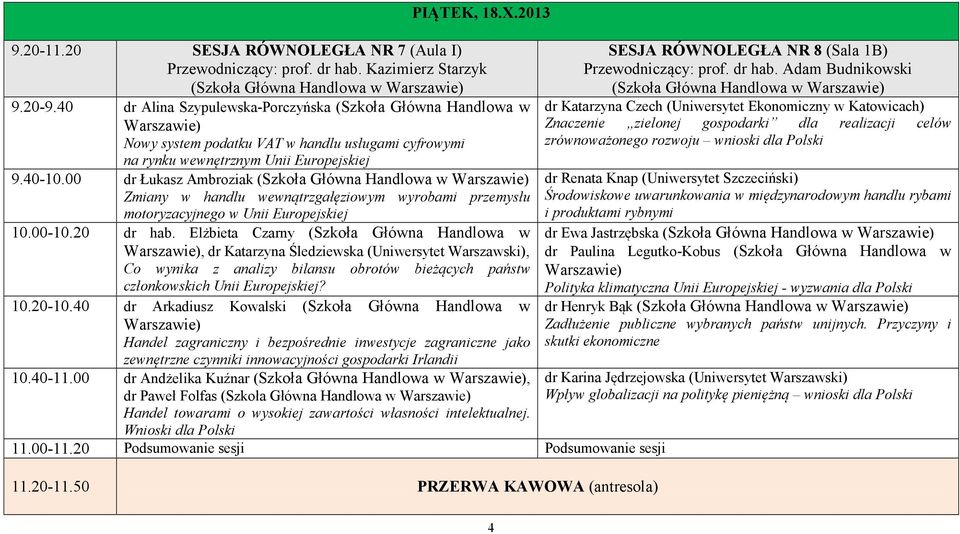 00 dr Łukasz Ambroziak Zmiany w handlu wewnątrzgałęziowym wyrobami przemysłu motoryzacyjnego w Unii Europejskiej 10.00-10.20 dr hab.