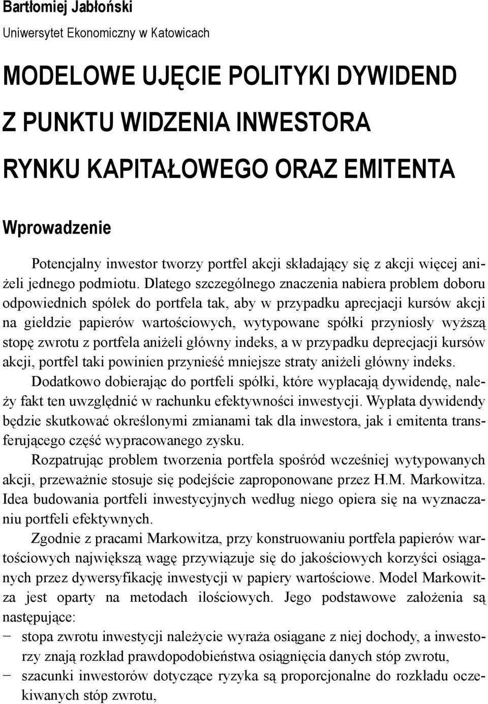 Dlatego szczególnego znaczenia nabiera problem doboru odpowiednich spółek do portfela tak, aby w przypadku aprecjacji kursów akcji na giełdzie papierów wartościowych, wytypowane spółki przyniosły