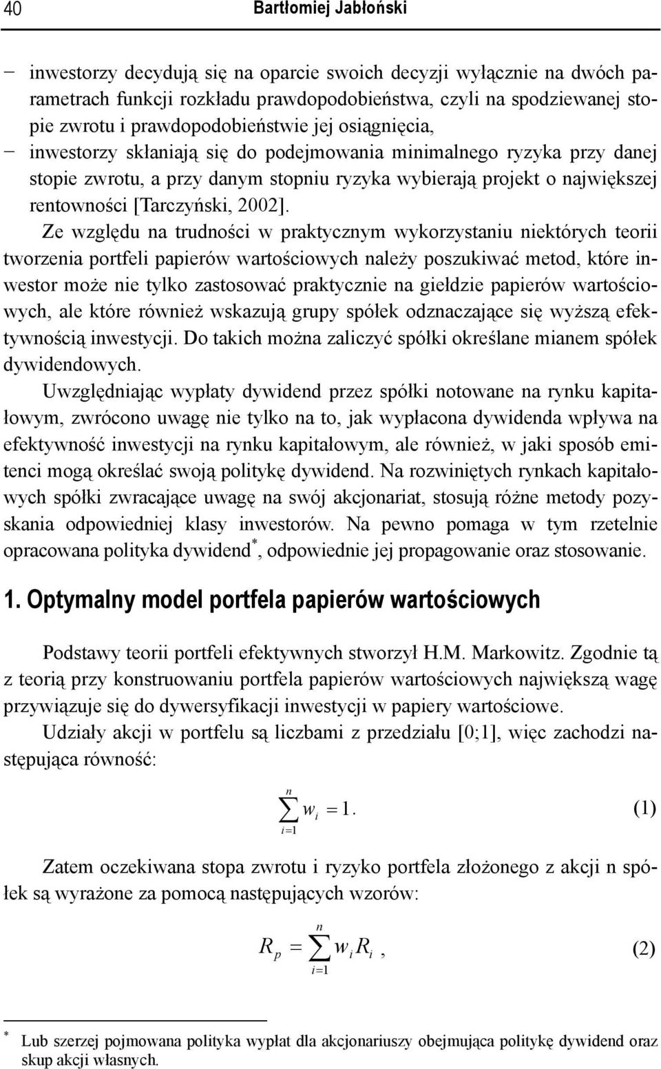 Ze względu na trudności w praktycznym wykorzystaniu niektórych teorii tworzenia portfeli papierów wartościowych należy poszukiwać metod, które inwestor może nie tylko zastosować praktycznie na