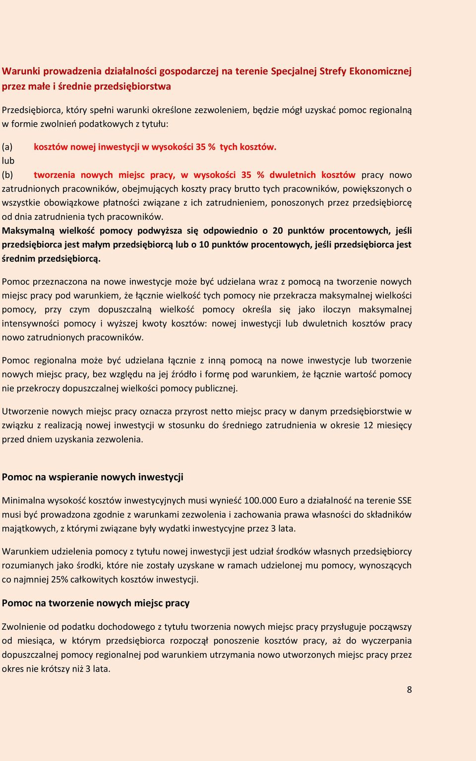 lub (b) tworzenia nowych miejsc pracy, w wysokości 35 % dwuletnich kosztów pracy nowo zatrudnionych pracowników, obejmujących koszty pracy brutto tych pracowników, powiększonych o wszystkie