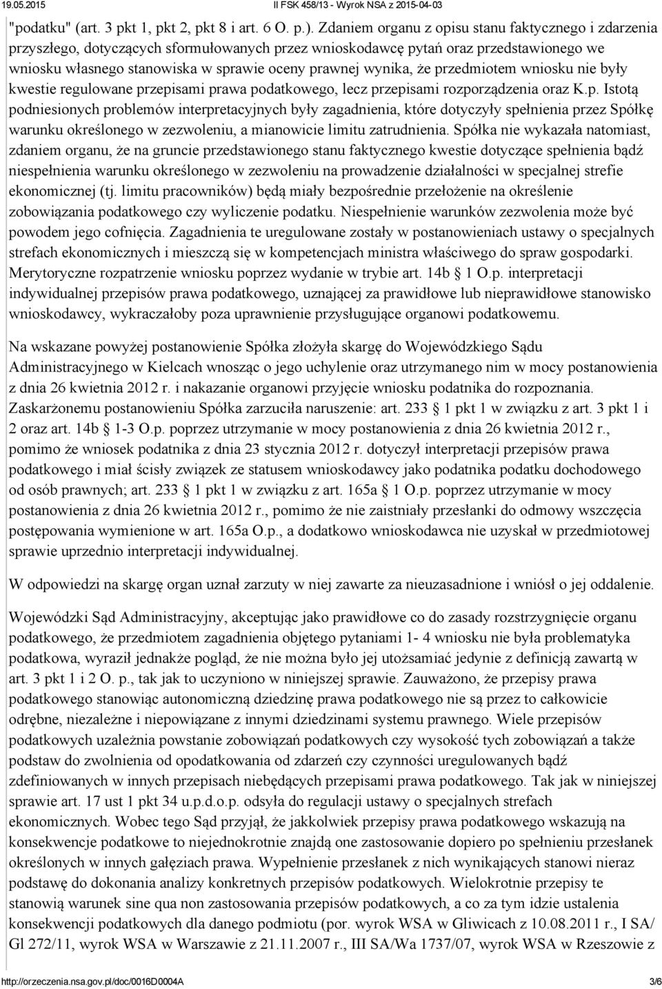 wynika, że przedmiotem wniosku nie były kwestie regulowane przepisami prawa podatkowego, lecz przepisami rozporządzenia oraz K.p. Istotą podniesionych problemów interpretacyjnych były zagadnienia, które dotyczyły spełnienia przez Spółkę warunku określonego w zezwoleniu, a mianowicie limitu zatrudnienia.