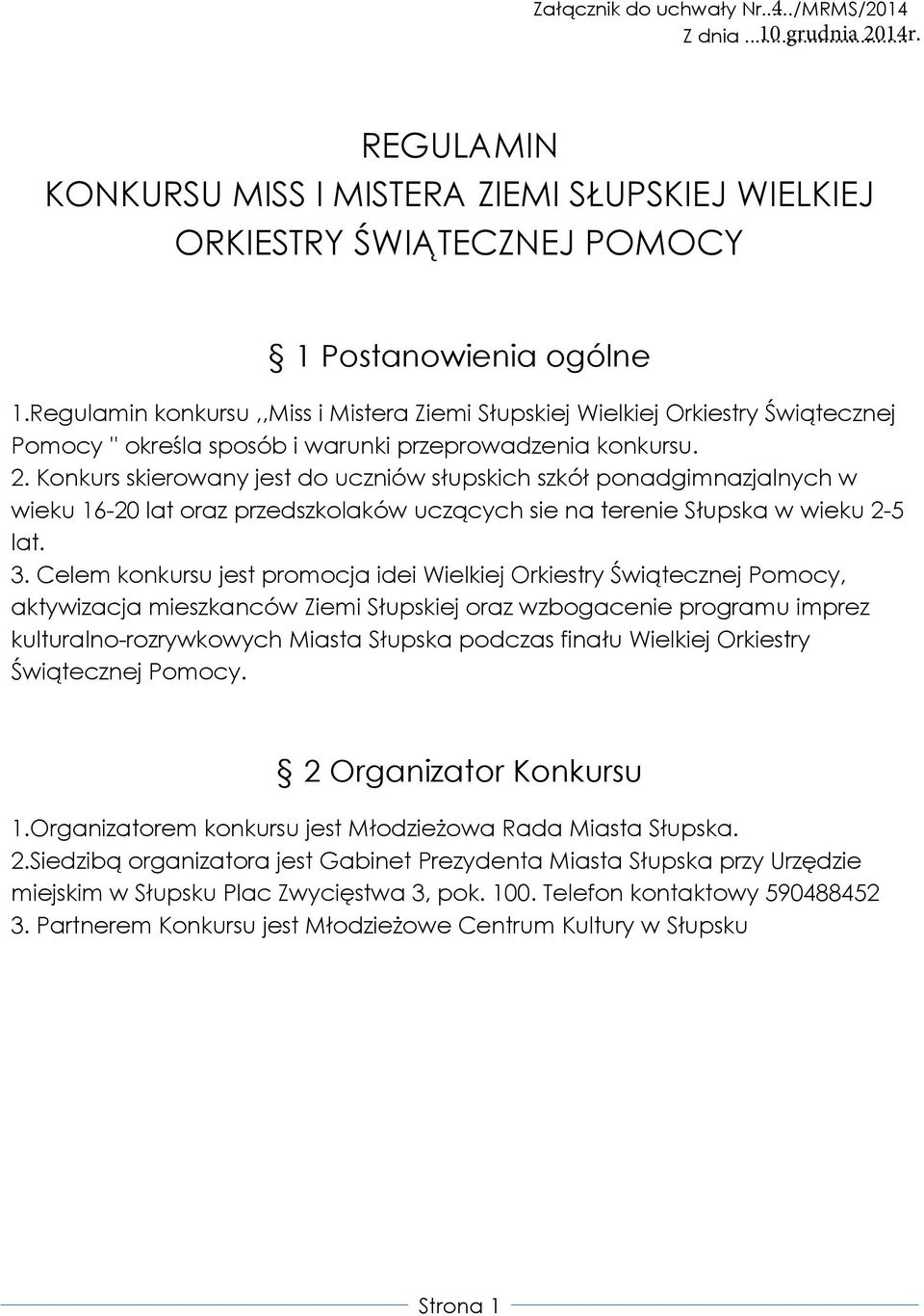 Konkurs skierowany jest do uczniów słupskich szkół ponadgimnazjalnych w wieku 16-20 lat oraz przedszkolaków uczących sie na terenie Słupska w wieku 2-5 lat. 3.