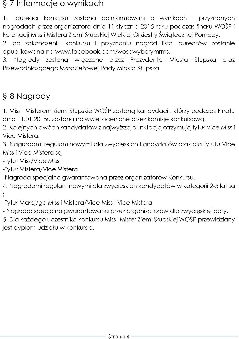 Orkiestry Świątecznej Pomocy. 2. po zakończeniu konkursu i przyznaniu nagród lista laureatów zostanie opublikowana na www.facebook.com/wospwyborymrms. 3.