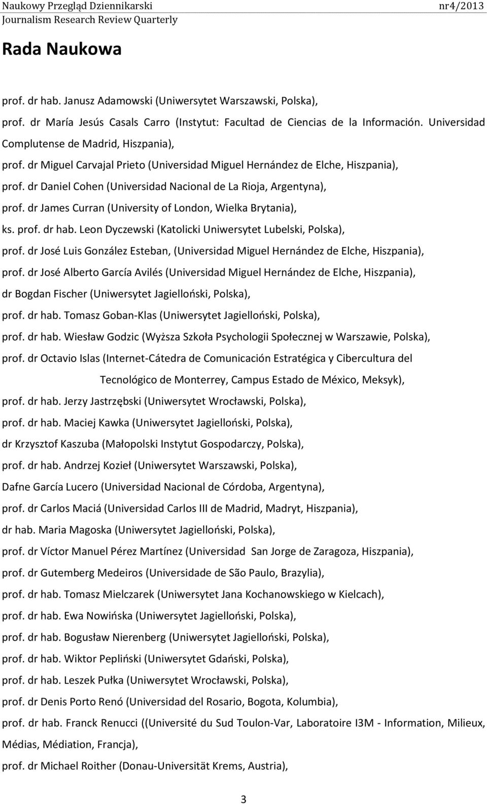 dr Daniel Cohen (Universidad Nacional de La Rioja, Argentyna), prof. dr James Curran (University of London, Wielka Brytania), ks. prof. dr hab.