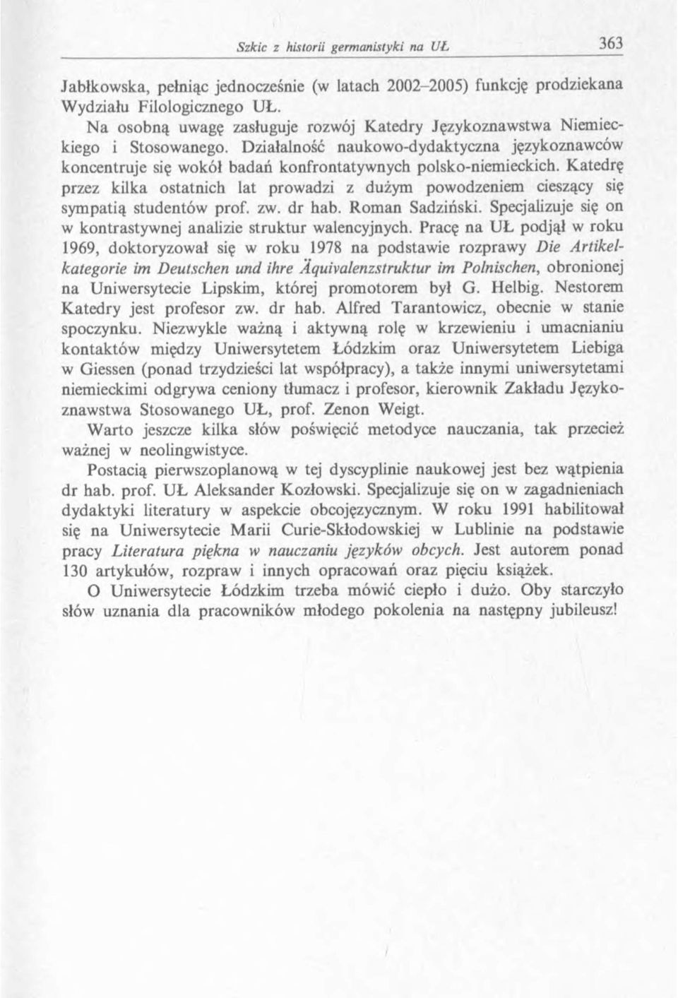 Katedrę przez kilka ostatnich lat prowadzi z dużym powodzeniem cieszący się sym patią studentów prof. zw. dr hab. Rom an Sadziński. Specjalizuje się on w kontrastywnej analizie struktur walencyjnych.