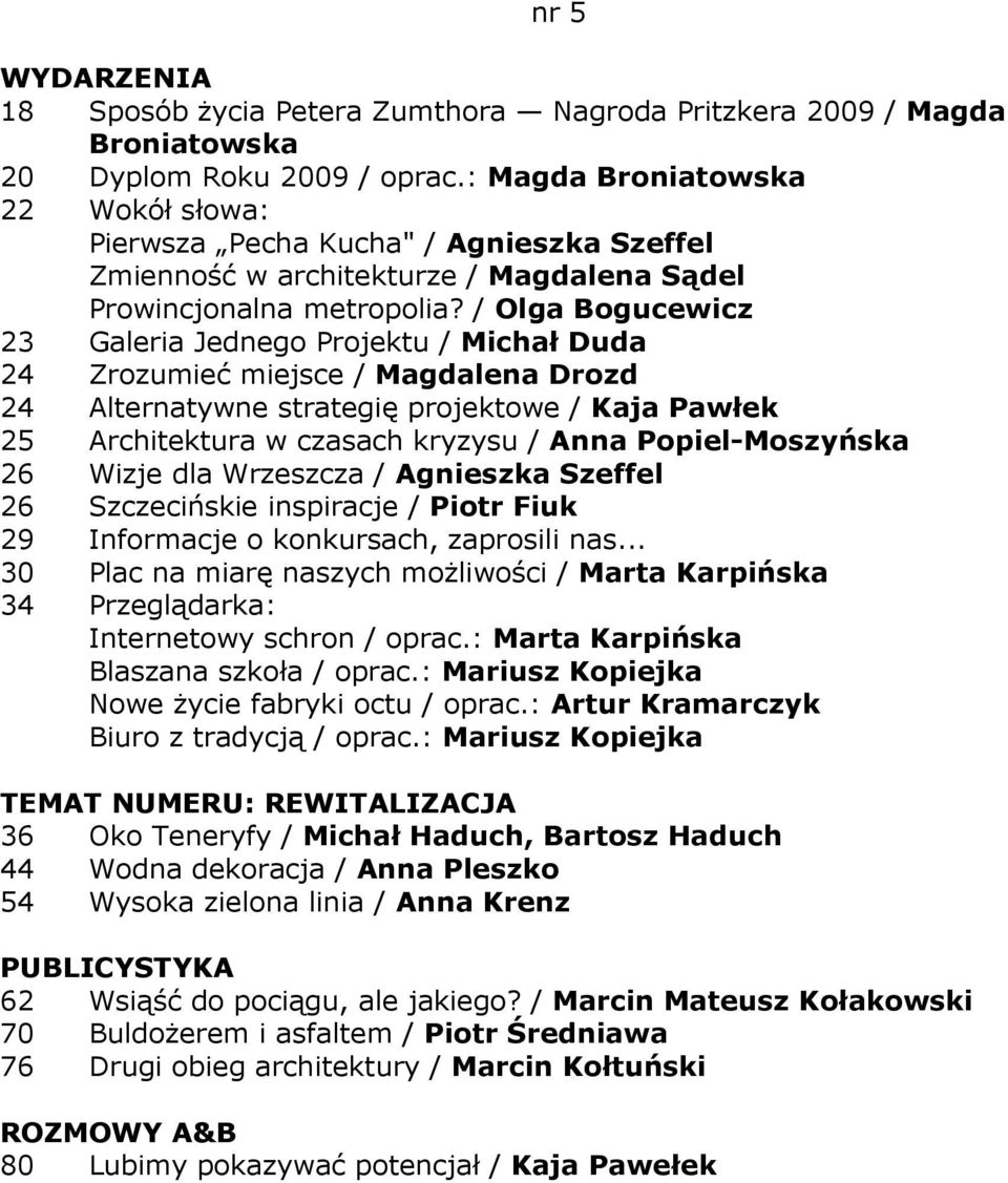 / Olga Bogucewicz 23 Galeria Jednego Projektu / Michał Duda 24 Zrozumieć miejsce / Magdalena Drozd 24 Alternatywne strategię projektowe / Kaja Pawłek 25 Architektura w czasach kryzysu / Anna