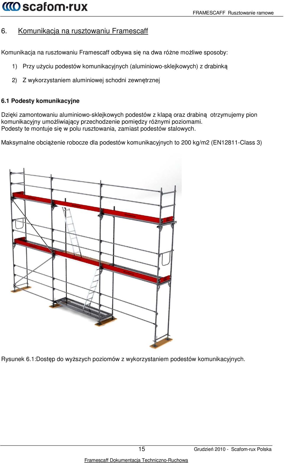 1 Podesty komunikacyjne Dzięki zamontowaniu aluminiowo-sklejkowych podestów z klapą oraz drabiną otrzymujemy pion komunikacyjny umożliwiający przechodzenie pomiędzy