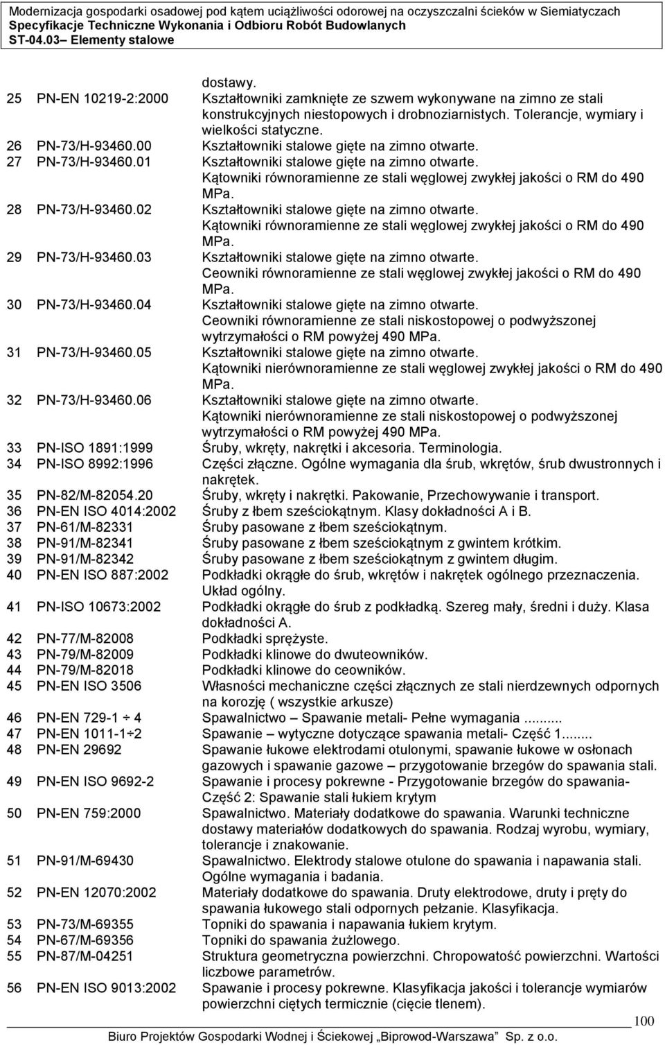 Kątowniki równoramienne ze stali węglowej zwykłej jakości o RM do 490 MPa. 28 PN-73/H-93460.02 Kształtowniki stalowe gięte na zimno otwarte.