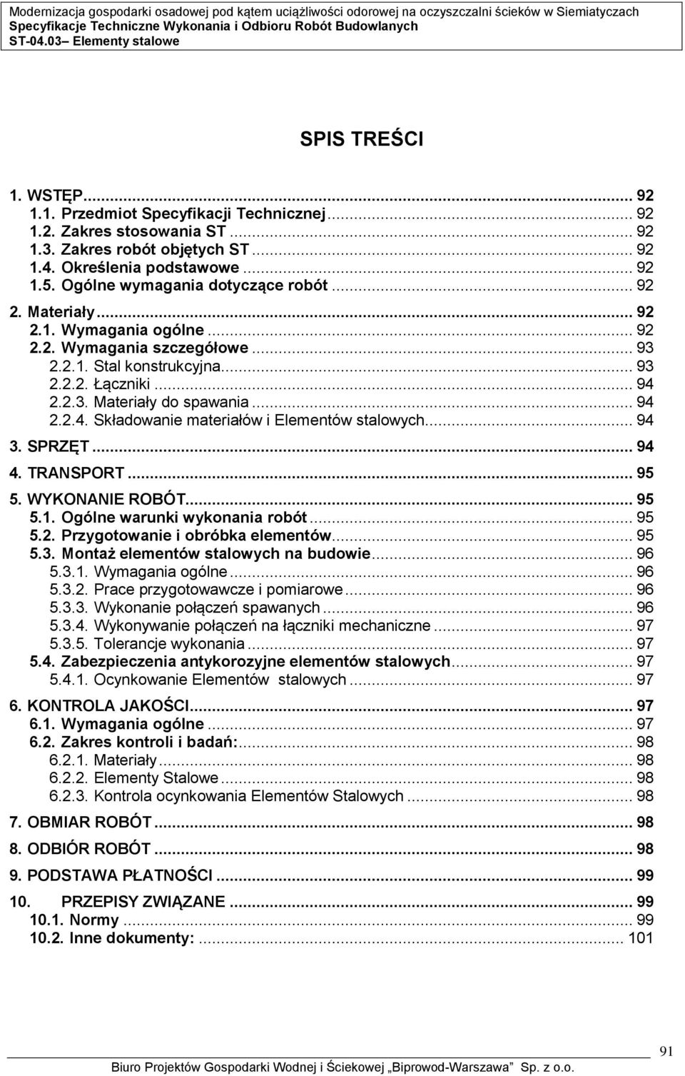 .. 94 2.2.4. Składowanie materiałów i Elementów stalowych... 94 3. SPRZĘT... 94 4. TRANSPORT... 95 5. WYKONANIE ROBÓT... 95 5.1. Ogólne warunki wykonania robót... 95 5.2. Przygotowanie i obróbka elementów.