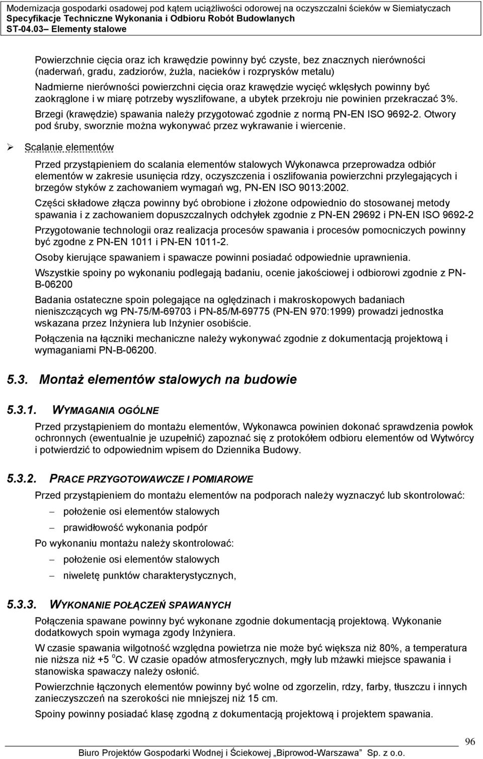 Brzegi (krawędzie) spawania należy przygotować zgodnie z normą PN-EN ISO 9692-2. Otwory pod śruby, sworznie można wykonywać przez wykrawanie i wiercenie.