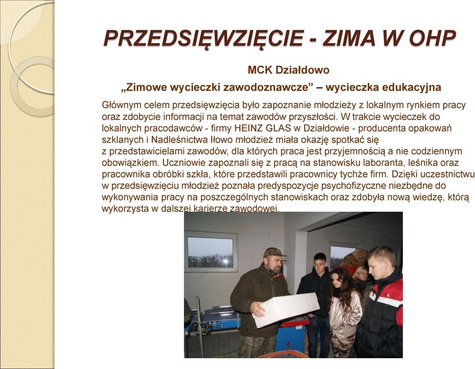 W trakcie wycieczek do lokalnych pracodawców - firmy HEINZ GLAS w Działdowie - producenta opakowań szklanych i Nadleśnictwa Iłowo młodzież miała okazję spotkać się z przedstawicielami zawodów, dla