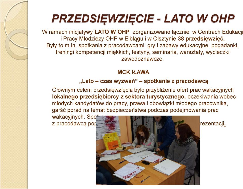 spotkania z pracodawcami, gry i zabawy edukacyjne, pogadanki, treningi kompetencji miękkich, festyny, seminaria, warsztaty, wycieczki zawodoznawcze.