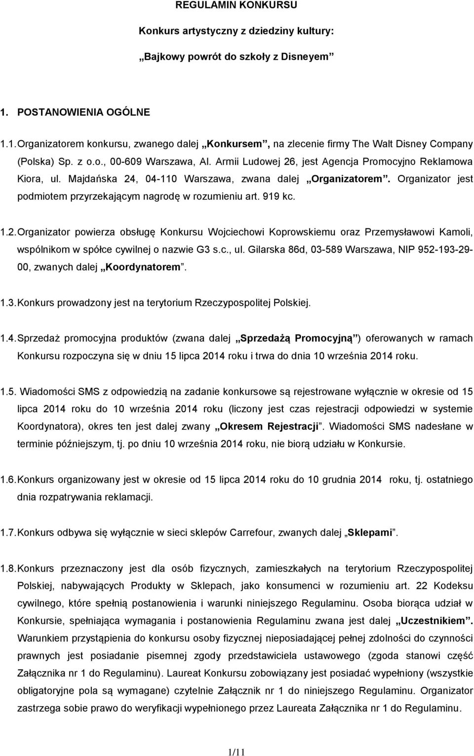 Armii Ludowej 26, jest Agencja Promocyjno Reklamowa Kiora, ul. Majdańska 24, 04-110 Warszawa, zwana dalej Organizatorem. Organizator jest podmiotem przyrzekającym nagrodę w rozumieniu art. 919 kc. 1.