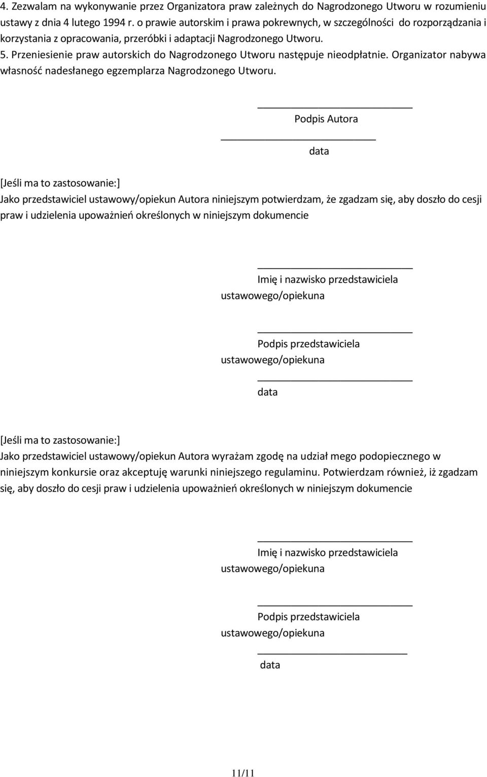 Przeniesienie praw autorskich do Nagrodzonego Utworu następuje nieodpłatnie. Organizator nabywa własność nadesłanego egzemplarza Nagrodzonego Utworu.