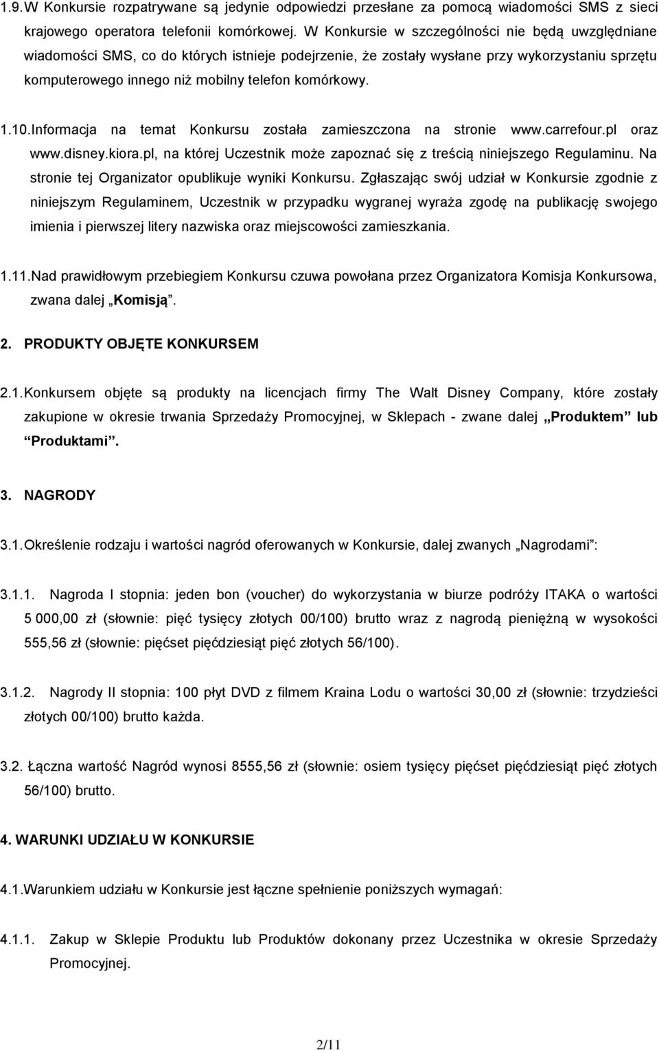 1.10.Informacja na temat Konkursu została zamieszczona na stronie www.carrefour.pl oraz www.disney.kiora.pl, na której Uczestnik może zapoznać się z treścią niniejszego Regulaminu.