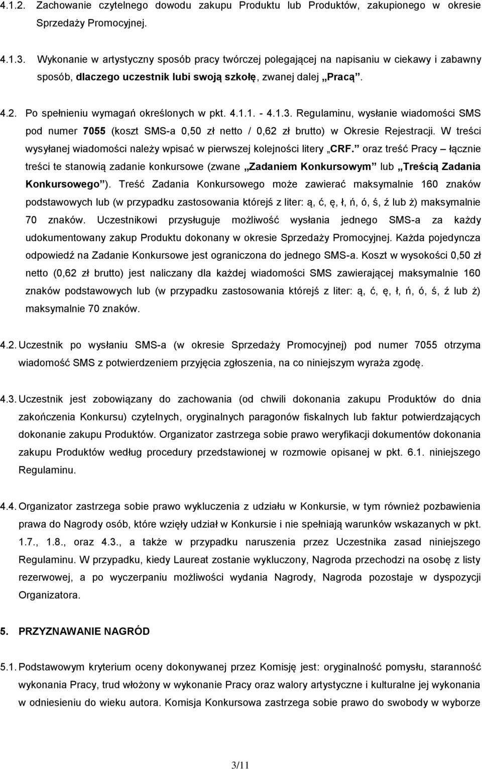 Po spełnieniu wymagań określonych w pkt. 4.1.1. - 4.1.3. Regulaminu, wysłanie wiadomości SMS pod numer 7055 (koszt SMS-a 0,50 zł netto / 0,62 zł brutto) w Okresie Rejestracji.