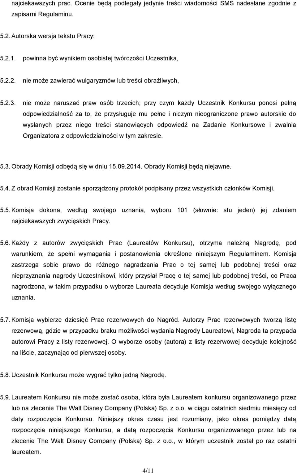 nie może naruszać praw osób trzecich; przy czym każdy Uczestnik Konkursu ponosi pełną odpowiedzialność za to, że przysługuje mu pełne i niczym nieograniczone prawo autorskie do wysłanych przez niego
