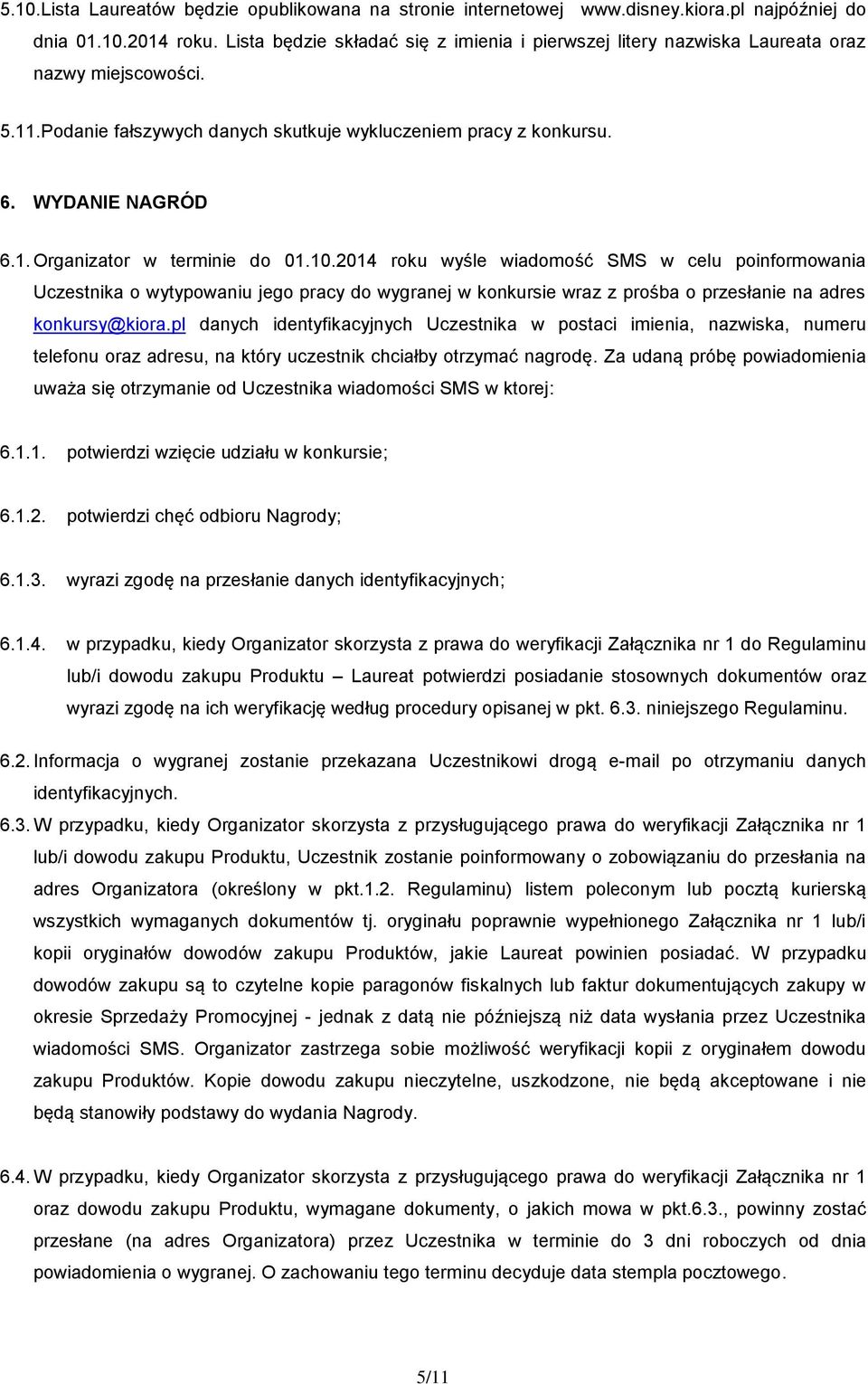 10.2014 roku wyśle wiadomość SMS w celu poinformowania Uczestnika o wytypowaniu jego pracy do wygranej w konkursie wraz z prośba o przesłanie na adres konkursy@kiora.