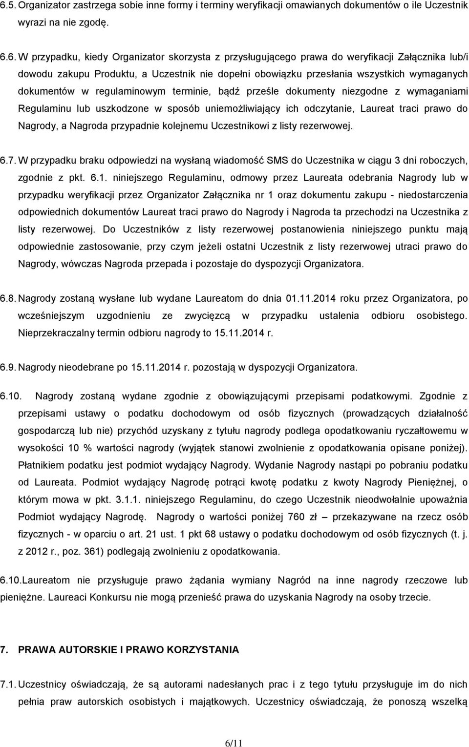 wymaganiami Regulaminu lub uszkodzone w sposób uniemożliwiający ich odczytanie, Laureat traci prawo do Nagrody, a Nagroda przypadnie kolejnemu Uczestnikowi z listy rezerwowej. 6.7.