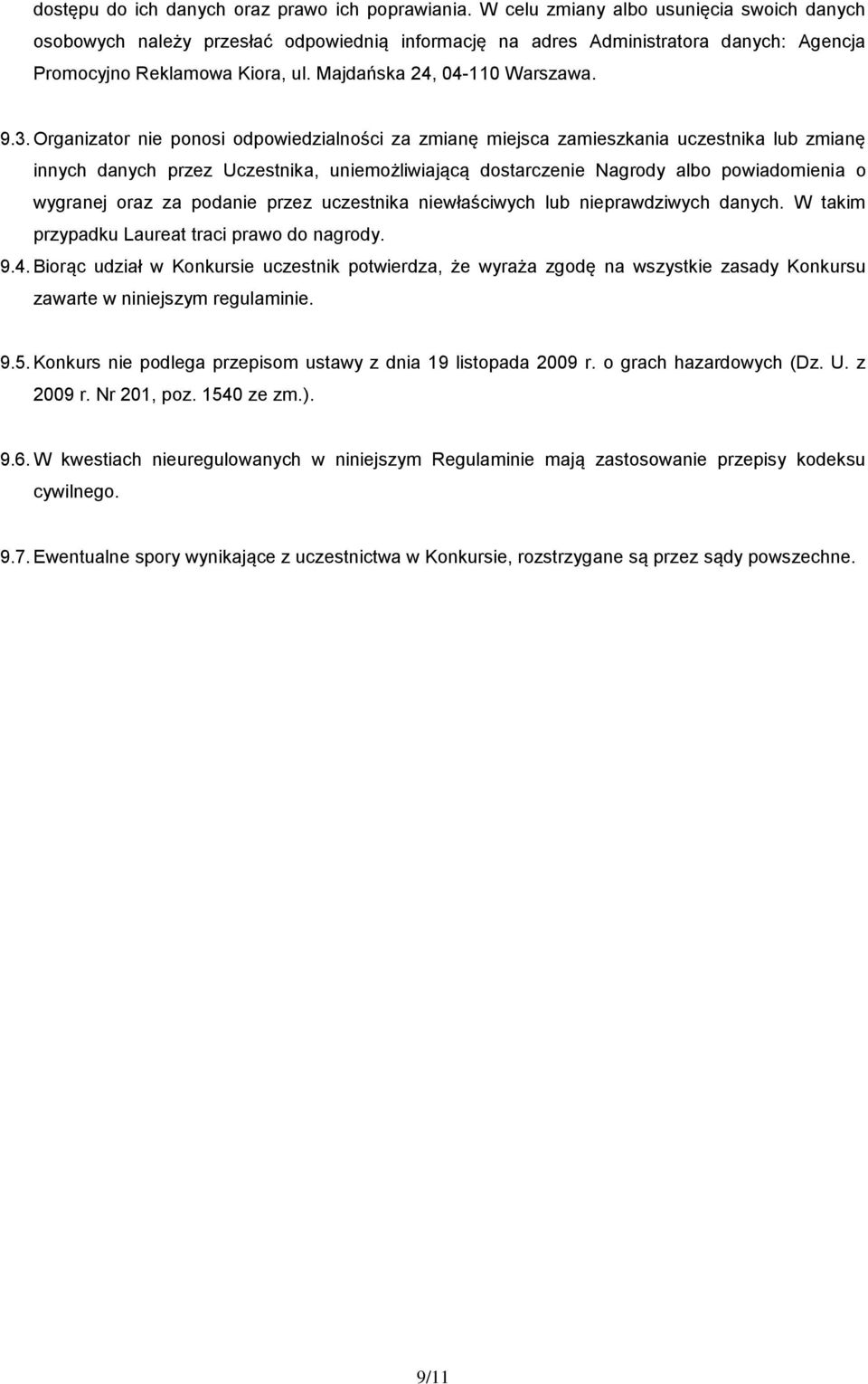 Organizator nie ponosi odpowiedzialności za zmianę miejsca zamieszkania uczestnika lub zmianę innych danych przez Uczestnika, uniemożliwiającą dostarczenie Nagrody albo powiadomienia o wygranej oraz
