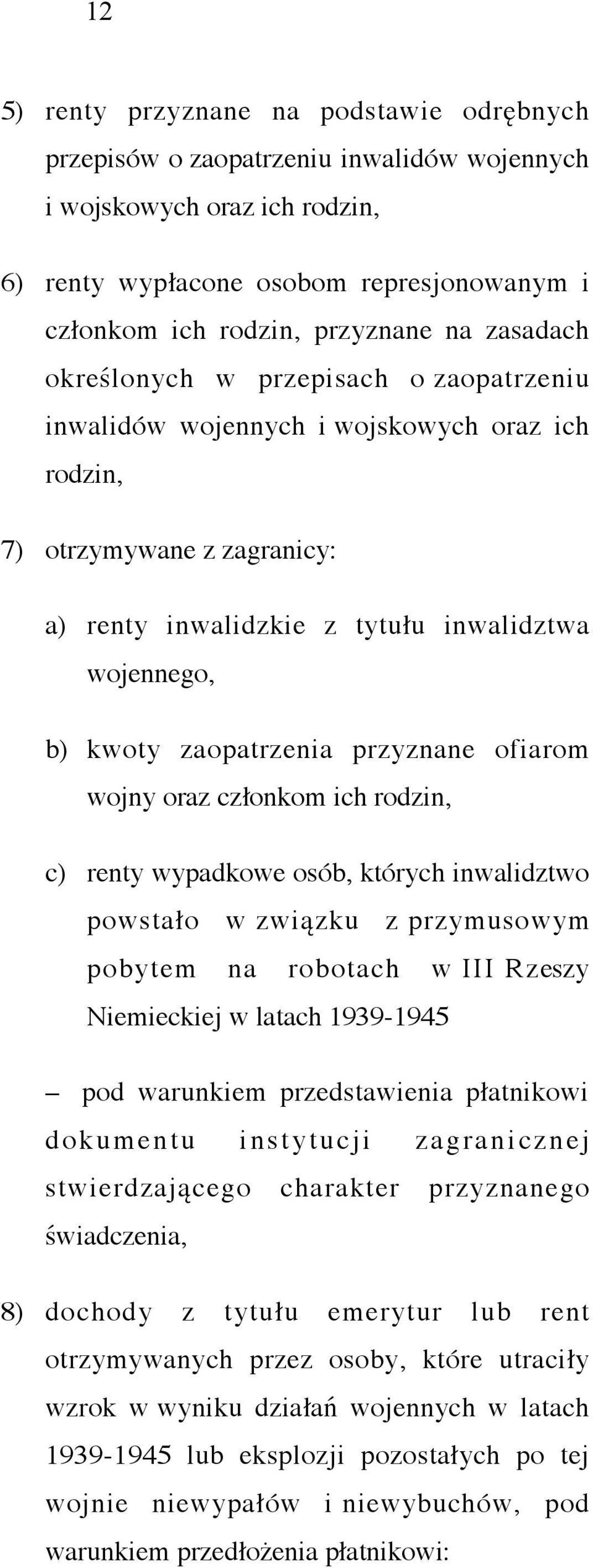 zaopatrzenia przyznane ofiarom wojny oraz członkom ich rodzin, c) renty wypadkowe osób, których inwalidztwo powstało w związku z przymusowym pobytem na robotach w III Rzeszy Niemieckiej w latach