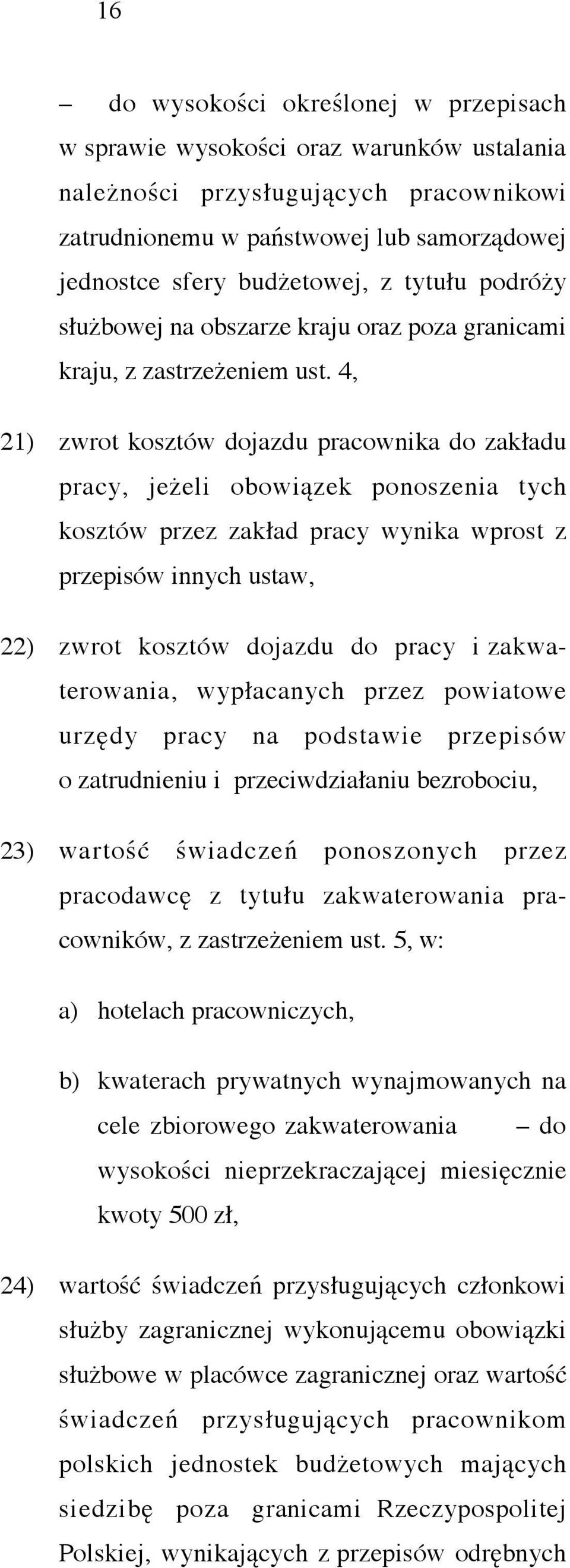 4, 21) zwrot kosztów dojazdu pracownika do zakładu pracy, jeżeli obowiązek ponoszenia tych kosztów przez zakład pracy wynika wprost z przepisów innych ustaw, 22) zwrot kosztów dojazdu do pracy i