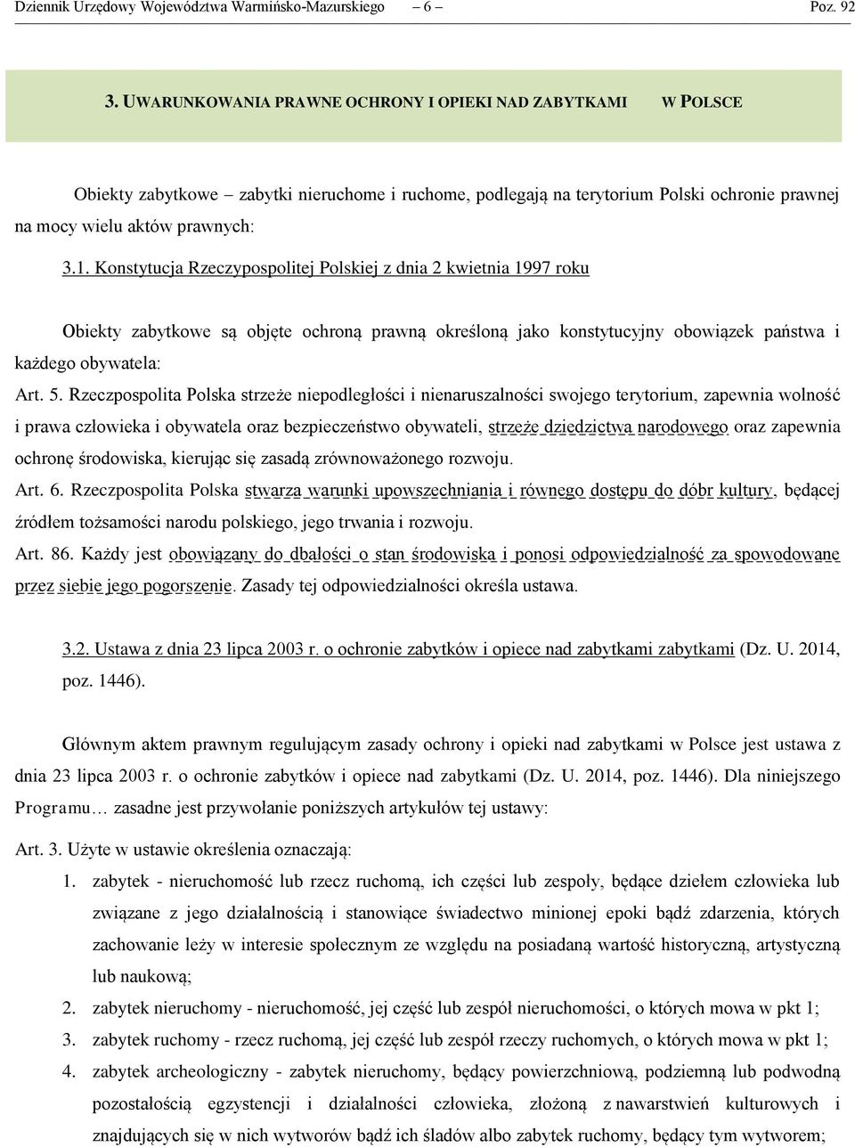 Konstytucja Rzeczypospolitej Polskiej z dnia 2 kwietnia 1997 roku Obiekty zabytkowe są objęte ochroną prawną określoną jako konstytucyjny obowiązek państwa i każdego obywatela: Art. 5.