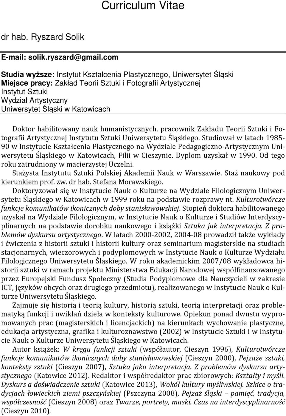 Katowicach Doktor habilitowany nauk humanistycznych, pracownik Zakładu Teorii Sztuki i Fotografii Artystycznej Instytutu Sztuki Uniwersytetu Śląskiego.
