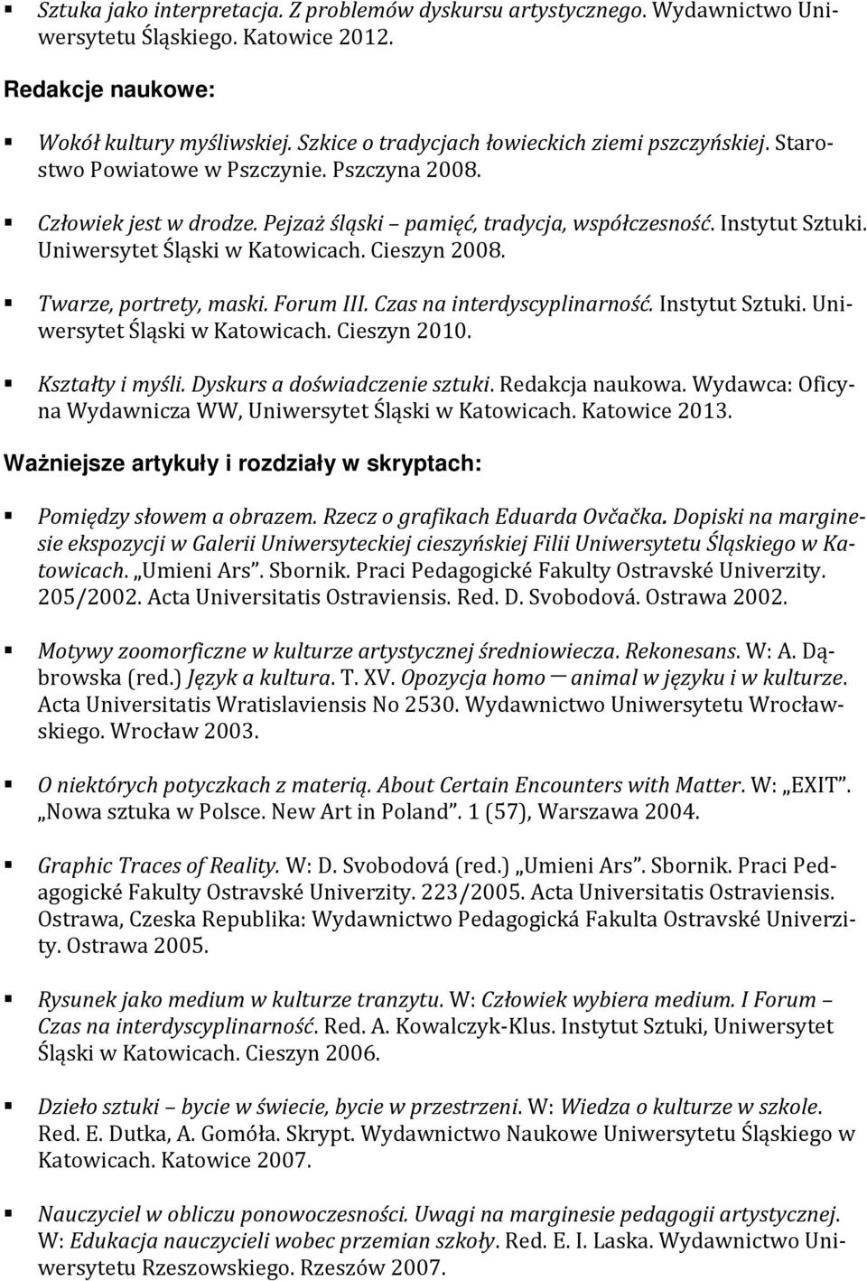 Uniwersytet Śląski w Katowicach. Cieszyn 2008. Twarze, portrety, maski. Forum III. Czas na interdyscyplinarność. Instytut Sztuki. Uniwersytet Śląski w Katowicach. Cieszyn 2010. Kształty i myśli.