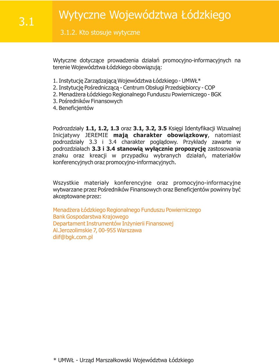 3 oraz 3.1, 3.2, 3.5 Ksiêgi Identyfikacji Wizualnej Inicjatywy JEREMIE maj¹ charakter obowi¹zkowy, natomiast podrozdzia³y 3.3 i 3.